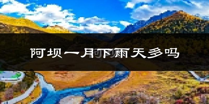 阿坝一月下雨天多吗?阿坝1月份降雨量多少?