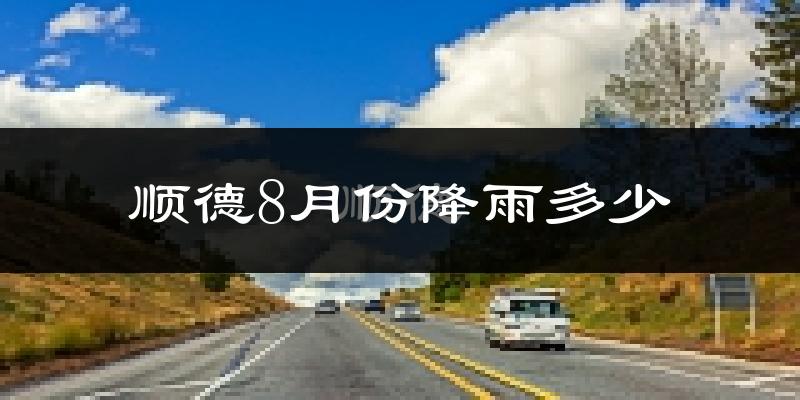 顺德8月份降雨多少?