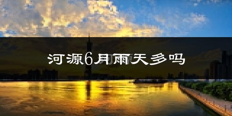 河源6月雨天多吗?