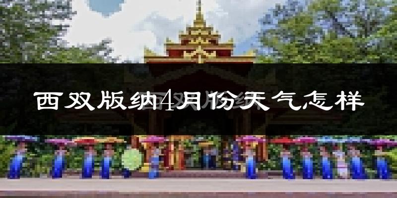 西双版纳4月份天气如何?很热吗?