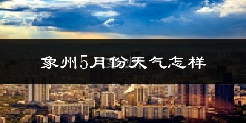 象州县5月份天气如何?很热吗?